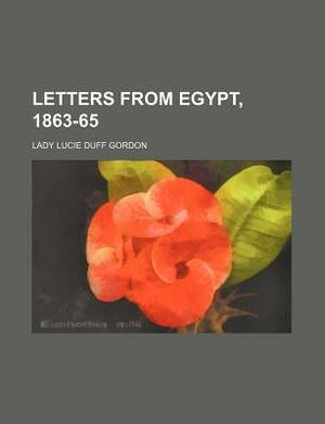 Letters from Egypt, 1863-65  by Lady Duff Gordon by Lucie Duff Gordon