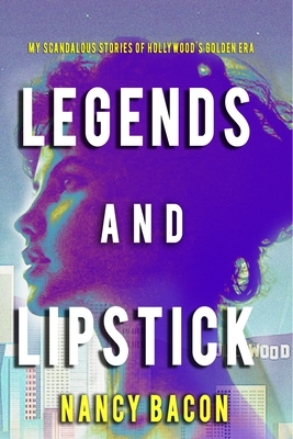 Legends and Lipstick: My Scandalous Stories of Hollywood's Golden Era by Nancy Bacon