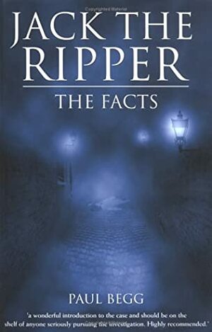 Jack the Ripper: The Facts by Paul Begg