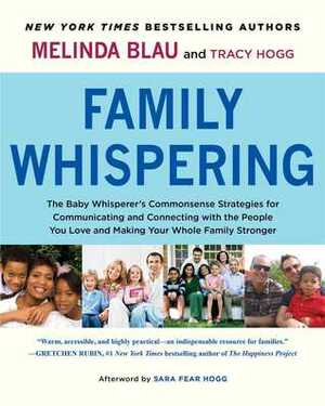 Family Whispering: The Baby Whisperer's Commonsense Strategies for Communicating and Connecting with the People You Love and Making Your Whole Family Stronger by Melinda Blau, Tracy Hogg