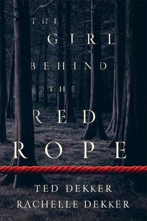 The Girl Behind the Red Rope by Rachelle Dekker, Ted Dekker