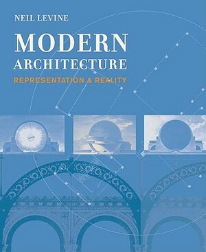 Modern Architecture: Representation & Reality by Neil Levine