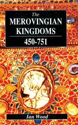 The Merovingian Kingdoms 450 - 751 by Ian Wood