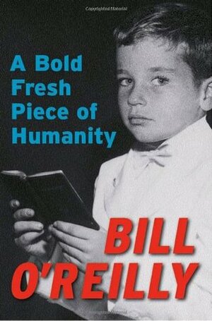 A Bold Fresh Piece of Humanity by Bill O'Reilly