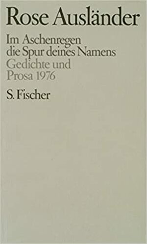 Im Aschenregen Die Spur Deines Namens: Gedichte Und Prosa 1976 by Rose Ausländer