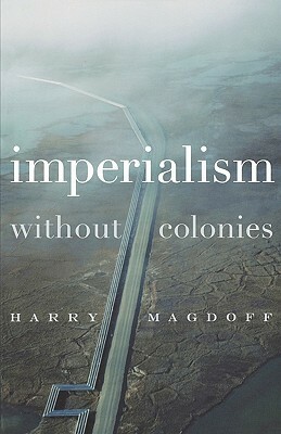 Imperialism Without Colonies by John Bellamy Foster, Harry Magdoff