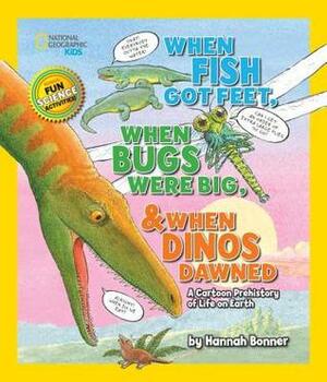 When Fish Got Feet, When Bugs Were Big, and When Dinos Dawned: A Cartoon Prehistory of Life on Earth by Hannah Bonner