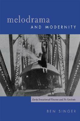 Melodrama and Modernity: Early Sensational Cinema and Its Contexts by Ben Singer