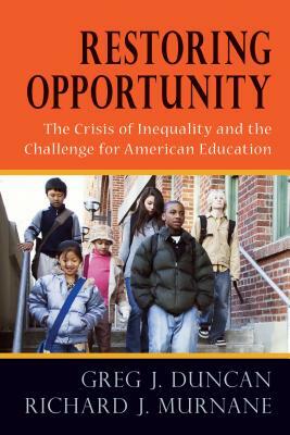 Restoring Opportunity: The Crisis of Inequality and the Challenge for American Education by Richard J. Murnane, Greg J. Duncan