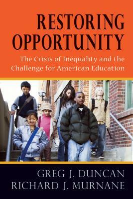 Restoring Opportunity: The Crisis of Inequality and the Challenge for American Education by Greg J. Duncan, Richard J. Murnane