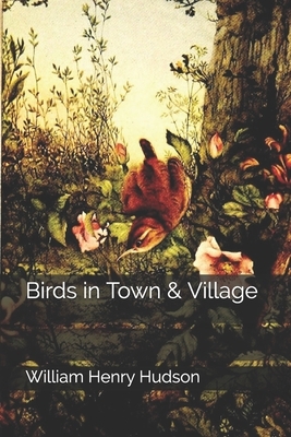 Birds in Town & Village by William Henry Hudson