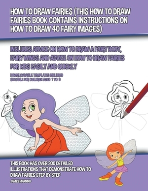 How to Draw Fairies (This How to Draw Fairies Book Contains Instructions on How to Draw 40 Fairy Images) by James Manning