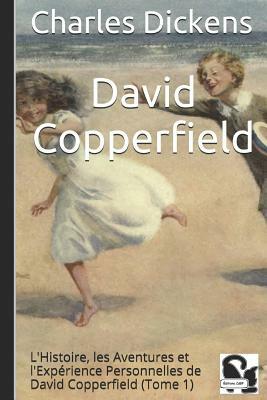 David Copperfield: L'Histoire, Les Aventures Et l'Expérience Personnelles de David Copperfield (Tome 1) by Charles Dickens