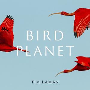 Bird Planet: A Photographic Journey by Tim Laman