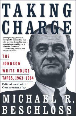 Taking Charge: The Johnson White House Tapes 1963 1964 by Michael R. Beschloss