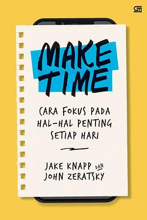 Make Time: Cara Fokus pada Hal-hal Penting Setiap Hari by Jake Knapp, John Zeratsky
