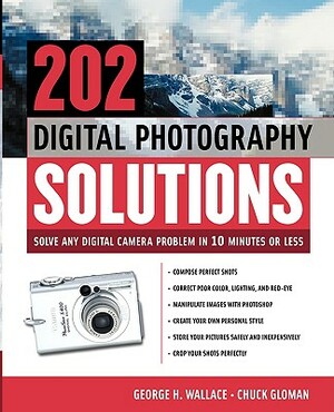 202 Digital Photography Solutions: Solve Any Digital Camera Problem in Ten Minutes or Less by George Wallace, Chuck Gloman