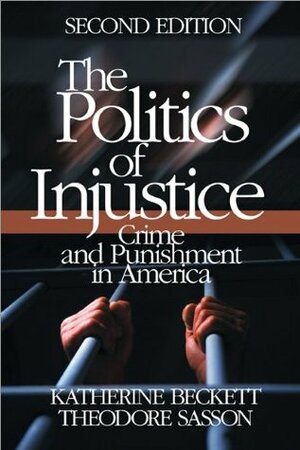 The Politics of Injustice: Crime and Punishment in America by Theodore Sasson, Katherine Beckett