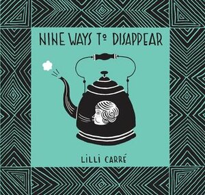 Nine Ways to Disappear by Lilli Carré