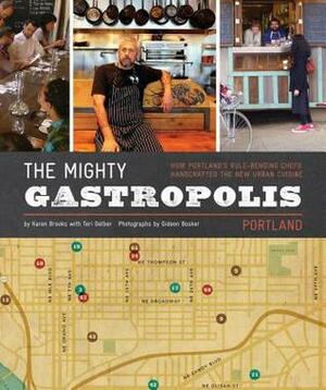 The Mighty Gastropolis: Portland: How Portland's Rule-Bending Chefs Handcrafted the New Urban Cuisine by Teri Gelber, Karen Brooks, Gideon Bosker
