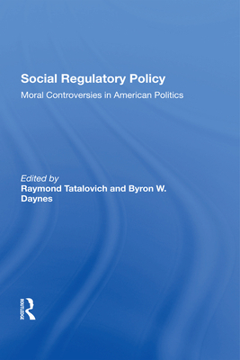 Social Regulatory Policy: Moral Controversies in American Politics by Byron W. Daynes, Raymond Tatalovich