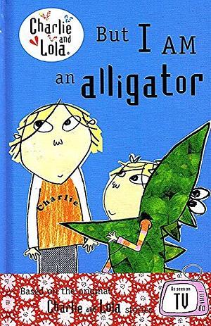 But I AM an Alligator by Bridget Hurst, Lauren Child