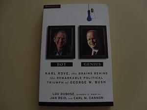 Boy Genius: Karl Rove, the Brains Behind the Remarkable Political Triumph of George W. Bush by Carl M. Cannon, Lou Dubose, Lou Dubose, Jan Reid