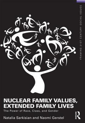 Nuclear Family Values, Extended Family Lives: The Power of Race, Class, and Gender by Naomi Gerstel, Natalia Sarkisian