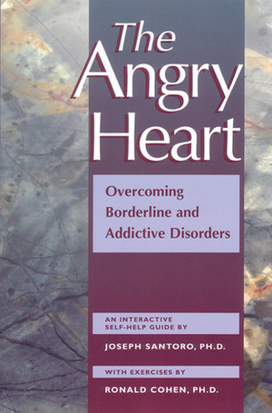 The Angry Heart: Overcoming Borderline and Addictive Disorders : An Interactive Self-Help Guide by Joseph Santoro, Ronald Jay Cohen