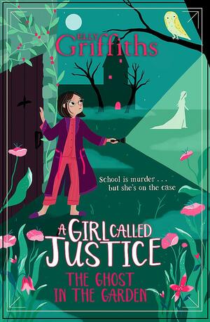 A Girl Called Justice: The Ghost in the Garden by Elly Griffiths