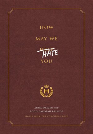 How May We Hate You?: Notes from the Concierge Desk by Anna Drezen