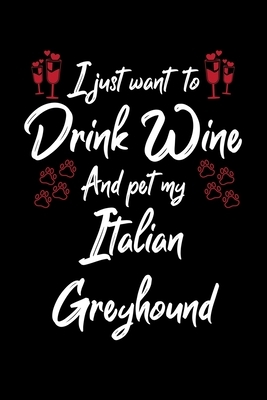 I Just Wanna Drink Wine And Pet My Italian Greyhound by Hopeful Designs