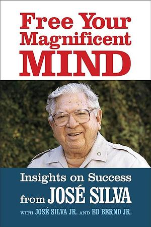 Free Your Magnificent Mind: Insights on Success by Jose Silva