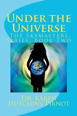 Under the Universe: The Skymasters Series, Book Two by Karen Hutchins Pirnot