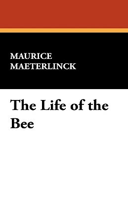 The Life of the Bee by Maurice Maeterlinck, Maurice Materlinck