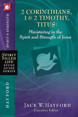 2 Corinthians, 1 and 2 Timothy, Titus: Ministering in the Spirit and Strength of Jesus by Jack W. Hayford