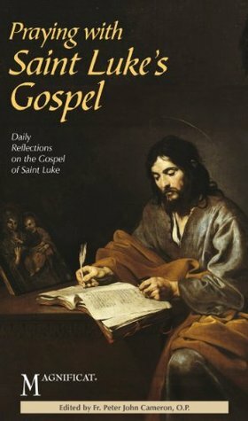 Praying with Saint Luke's Gospel: Daily Reflections on the Gospel of Saint Luke by Magnificat, Peter John Cameron