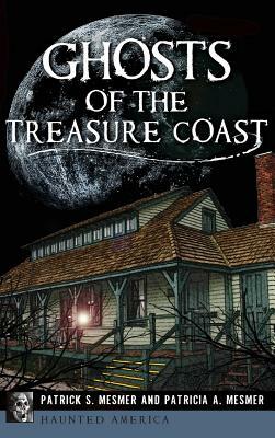 Ghosts of the Treasure Coast by Patricia Mesmer, Patrick S. Mesmer