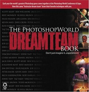 The Photoshopworld Dream Team Book: Volume 1 by Scott Kelby, Daniel Giordan, Todd Morrison, Jack Davis, Jim DiVitale, Chris Murphy, Richard F. Harrington, Roderick Harlan, Russell Brown, New Riders, Julieanne Kost, Steve Weiss, Geno Andrews, Bert Monroy, Dave Cross, Staff of the PhotoshopWorld Dream Team, Peter Bauer, John Nack