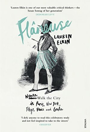 Flâneuse: Women Walk the City in Paris, New York, Tokyo, Venice and London by Lauren Elkin