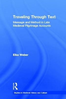 Traveling Through Text: Message and Method in Late Medieval Pilgrimage Accounts by Elka Weber