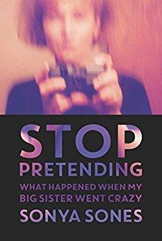 Stop Pretending: Poems About When My Big Sister Went Craz by Sonya Sones, Sonya Sones
