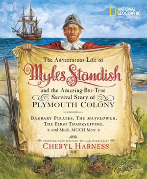 The Adventurous Life of Myles Standish and the Amazing-But-True Survival Story of Plymouth Colony: Barbary Pirates, the Mayflower, the First Thanksgiv by Cheryl Harness