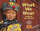 What We Wear: Dressing Up Around the World by Cynthia Pon, Maya Ajmera, Elise Hofer Derstine