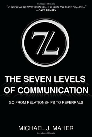 The (7L) The Seven Levels of Communication: Go From Relationships to Referrals by Michael J. Maher