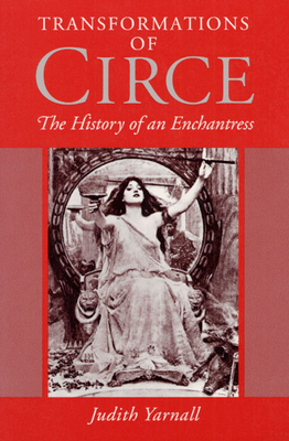 Transformations of Circe: The History of an Enchantress by Judith Yarnall