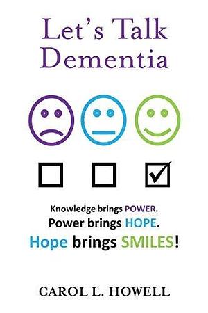 Let's Talk Dementia: A Caregiver's Guide by Carol Howell, Carol Howell