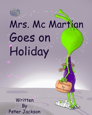 Mrs. Mc Martian Goes on Holiday: A Modern Fairy Tale by Peter Jackson