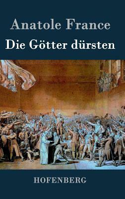 Die Götter dürsten: Roman by Anatole France