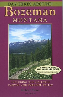 Day Hikes Around Bozeman, Montana: Including the Gallatin Canyon and Paradise Valley by Robert Stone